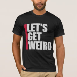Camiseta Let's Get Weird Funny Quote Humor Unique Statement