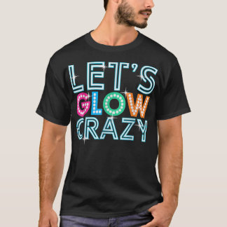 Camiseta Lets Glow Crazy Glow Party Funny Cool Party Night 