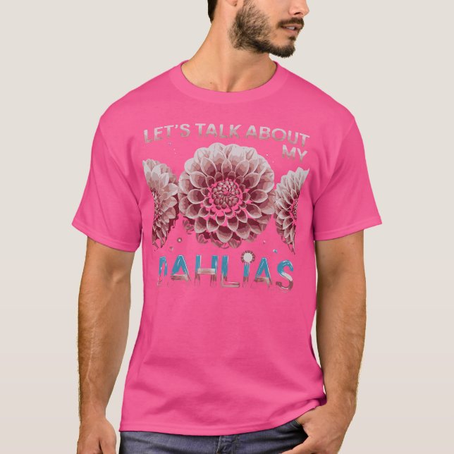 Camiseta Let'S Talk About My Dahlias Flower Garden Blooms (Frente)