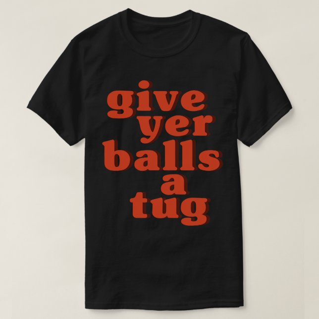 Camiseta Letterkenny dá a Yer Balls um tug (Frente do Design)
