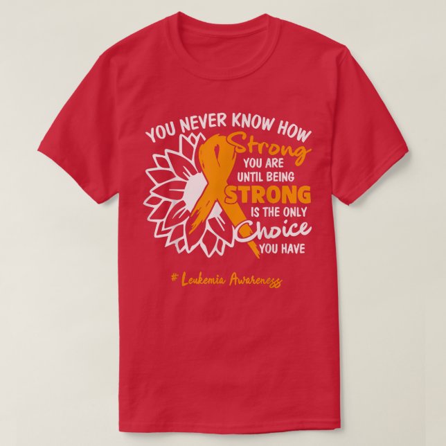 Camiseta Leukemia Motivation Quote You Never Know How Stron (Frente do Design)
