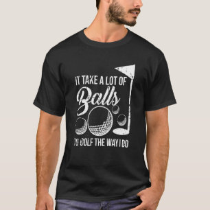 Camiseta Leva Muitas Bolas Para Golfe Da Maneira Que Eu