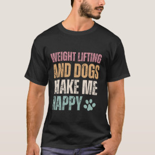 Camiseta Levantamento De Peso E Cachorros Me Engraçam Feliz