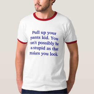 Camiseta Levante suas calças, miúdo. Você não pode