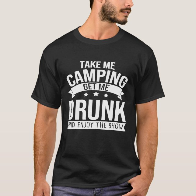 Camiseta Leve-me acampar Obtenha-me Bebado Aproveite o show (Frente)