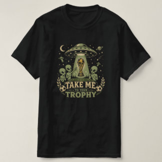 Camiseta Leve-me ao Seu Troféu - Abdução Divertida de OVNI