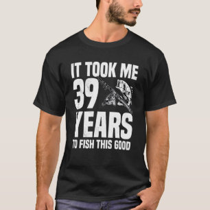 Camiseta Levei 39 Anos Para Pescar Este Bom Aniversário De