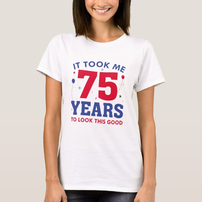 Camiseta Levei 75 Anos Para Parecer Bem (Frente)