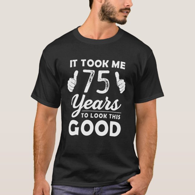 Camiseta Levei 75 Anos Para Parecer Esse Bom Funny 75 Anos (Frente)