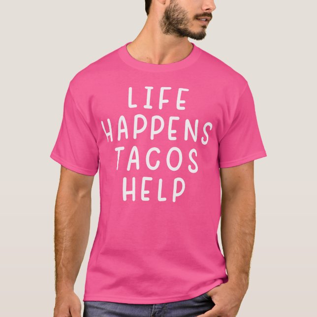 Camiseta Life Happens Tacos Help Funny Sarcastic Tacos Love (Frente)
