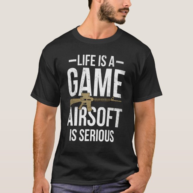 Camiseta Life Is A Game Airsoft Is Serious Airsofting Gun (Frente)