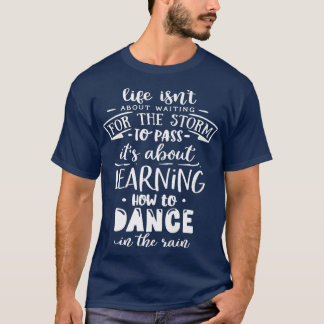 Camiseta Life is about how to dance in the Rain God Motivat