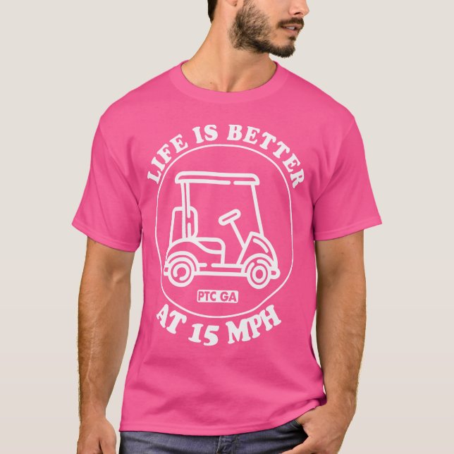 Camiseta Life Is Better At 15 Mph Ptc Golf Cart Path Life (Frente)