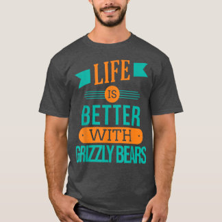Camiseta Life Is Better With Grizzly bears 1220 