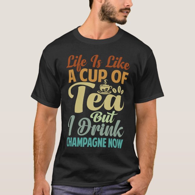 Camiseta Life Is Like A Cup Of Tea  But I Drink Champagne N (Frente)