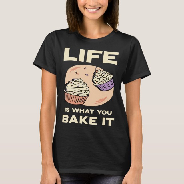 Camiseta Life is what you bake it Kitchen Cake Hobby Quote (Frente)