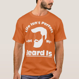 Camiseta Life Isnx27t Perfect But My Beard Is 10
