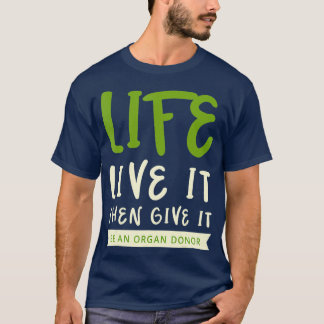Camiseta Life Live It Then Give It Be An Organ Donor