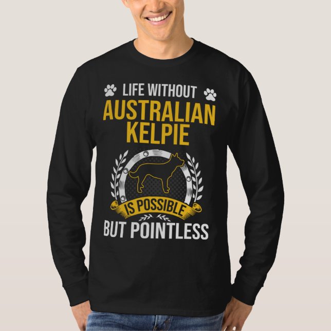 Camiseta Life Without Australian Kelpie Is Pointless Dog (Frente)