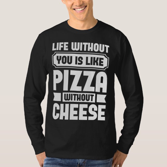 Camiseta Life Without You Is Like Pizza Without Cheese (Frente)