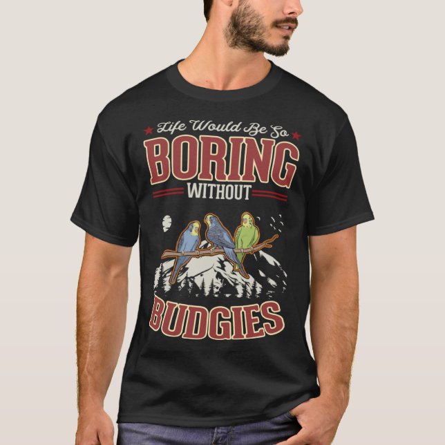 Camiseta Life would be so boring without Budgies (Frente)
