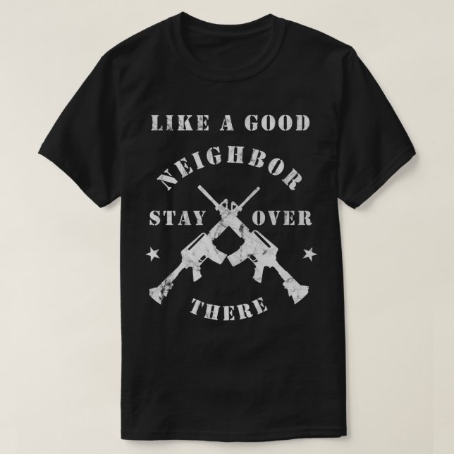 Camiseta Like a Good Neighbor Stay Over There   Funny Rifle (Frente do Design)