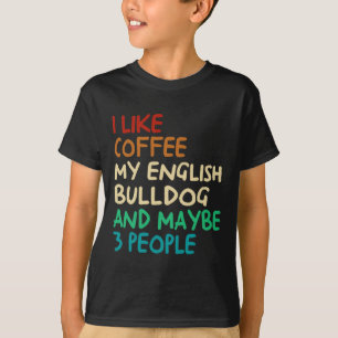 Camiseta Like Coffee My English Bulldog Dog And Maybe 3 Peo