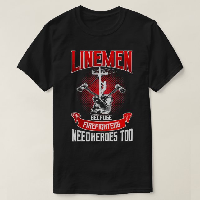 Camiseta Lineman Line Worker Porque Bombeiros Precisam De H (Frente do Design)