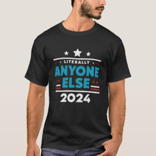 Camiseta Literalmente Qualquer Outra Eleição Do Presidente 