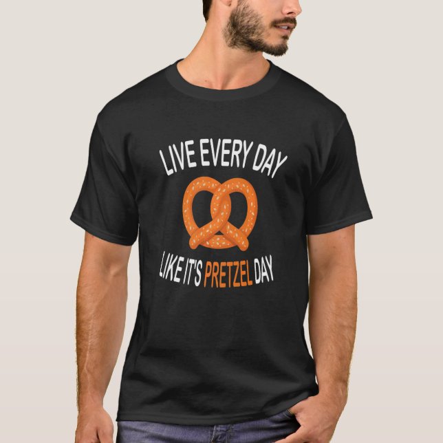 Camiseta Live Every Day Like It's Pretzel Day  Soft Pretzel (Frente)