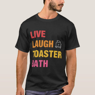 Camiseta Live Laugh Toaster Bath