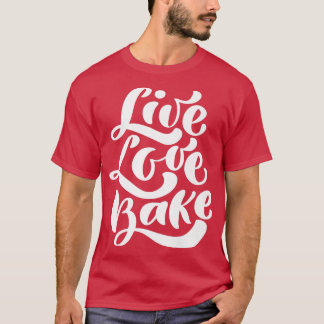 Camiseta Live Love Bake Baker Cooking Foodie Food Love Chef