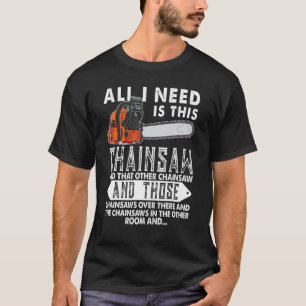 Camiseta Logger I Need Is This Chainsaw Woodworking Lumberj