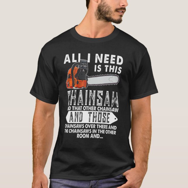 Camiseta Logger I Need Is This Chainsaw Woodworking Lumberj (Frente)