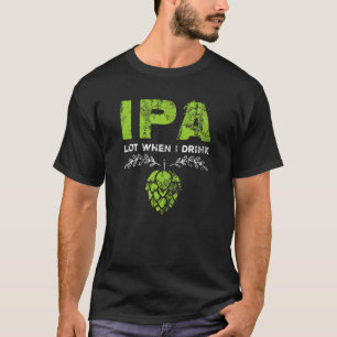 Camiseta Lote IPA quando bebo a poeira de cerveja engraçada