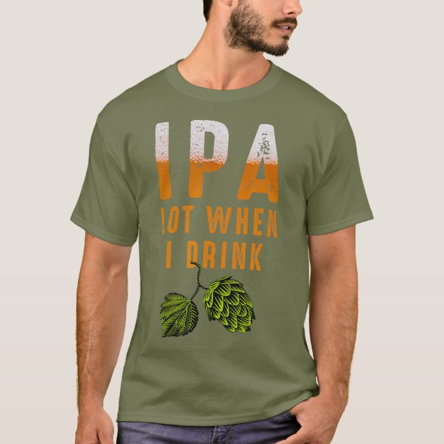 Camiseta Lote IPA quando bebo amantes de cerveja engraçada (Frente)