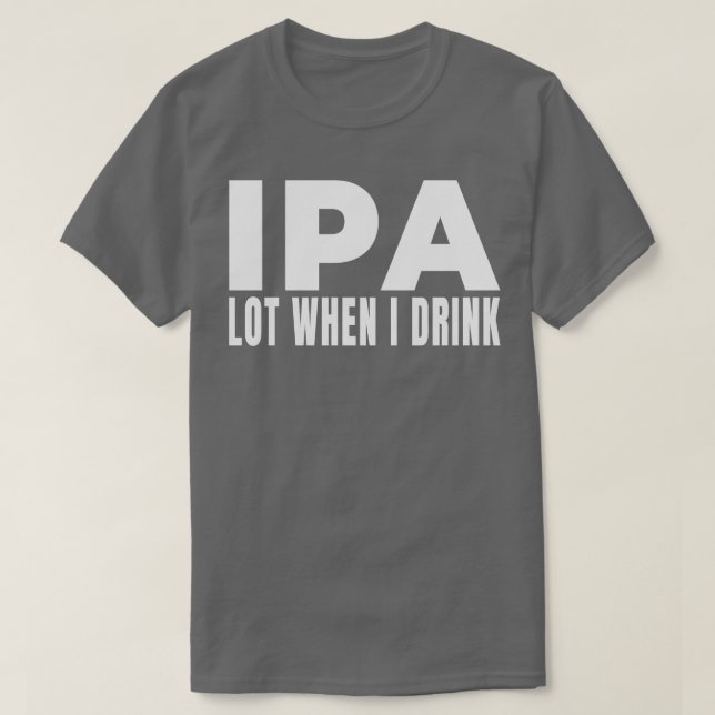 Camiseta Lote IPA quando bebo Beer Brewery Brewery Bebendo  (Frente do Design)