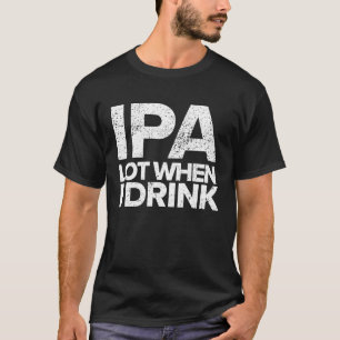 Camiseta Lote IPA quando bebo cerveja Bebendo de chá