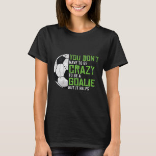 Camiseta Louco Para Ser Um Goleiro Guarda-Redes Jogador De