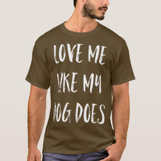 Camiseta Love Me Like My Dog Does   Cute Dog Lover 