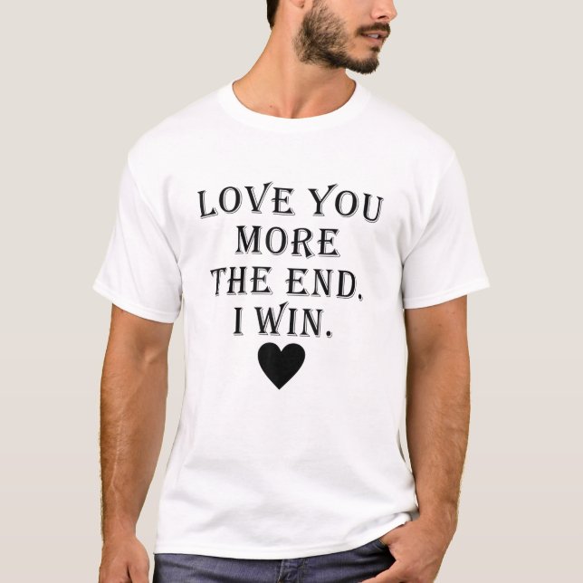 Camiseta Love You More The End I Win | Funny Valentine's Da (Frente)