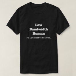 Camiseta Low Bandwidth Human-No Convo Required