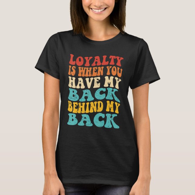 Camiseta Loyalty Is When You Have My Back Behind My Back (Frente)