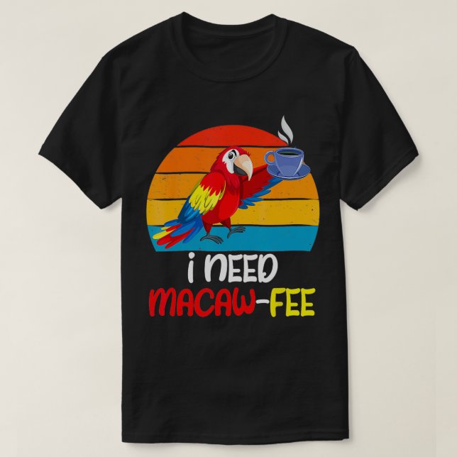 Camiseta Macaw Parrots Preciso de Macaw Feed Amante de Café (Frente do Design)