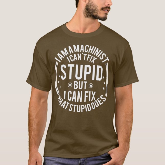 Camiseta Machinist I Cant Fix Stupid Funny Machinist (Frente)