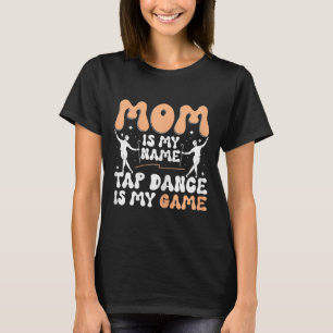 Camiseta Mãe É Meu Nome Dança De Sapateado É Meu Jogo, Danç
