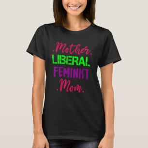 Camiseta Mãe Liberal Feminista Mãe Feminista Mensagem Femin