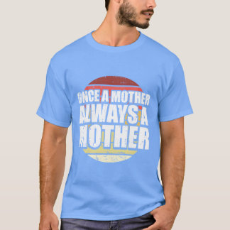 Camiseta Mãe Mãe Uma Vez Mãe Sempre Uma Mãe