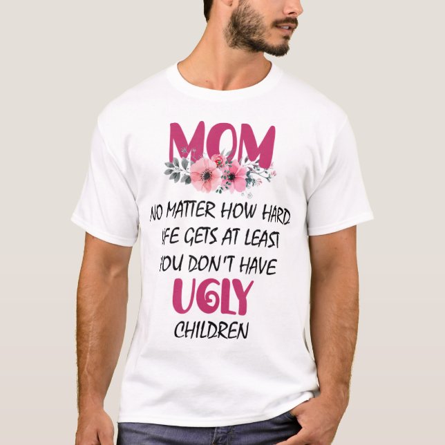 Camiseta Mãe, pelo menos você não tem filhos feios mães (Frente)
