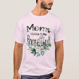Camiseta Mães tornam a vida linda - Dia de as mães feliz